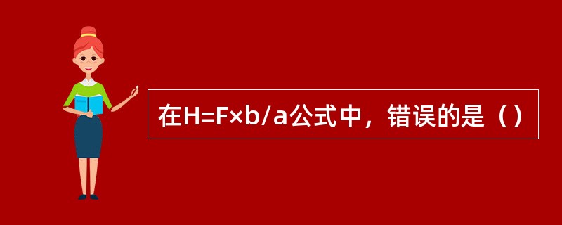 在H=F×b/a公式中，错误的是（）