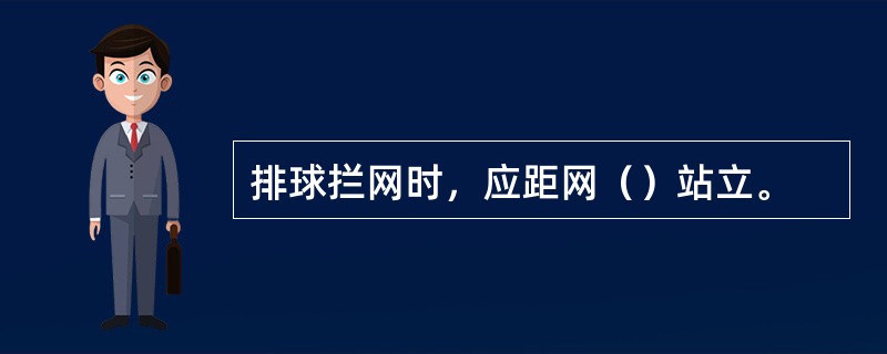 排球拦网时，应距网（）站立。