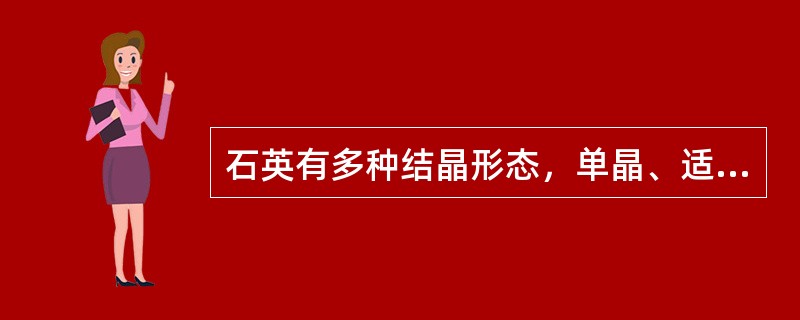 石英有多种结晶形态，单晶、适明、结晶程度较好的石英称为水晶。