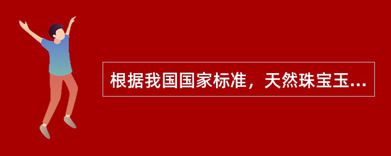 根据我国国家标准，天然珠宝玉石包括（）。