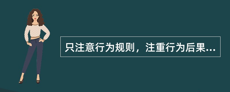 只注意行为规则，注重行为后果，不考虑行为意向和动机。这属于皮亚杰关于儿童道德判断