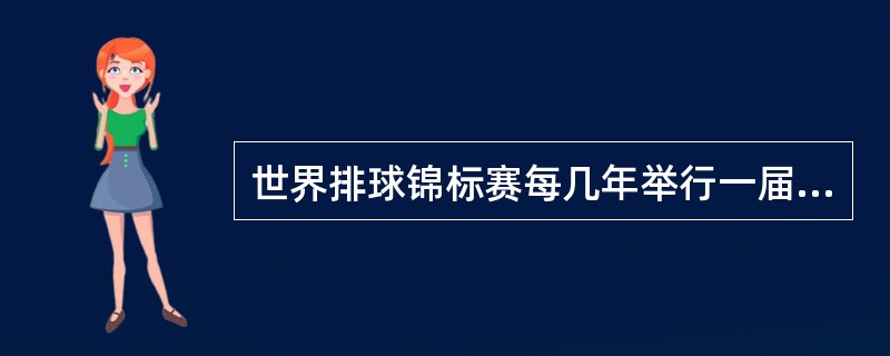 世界排球锦标赛每几年举行一届？（）