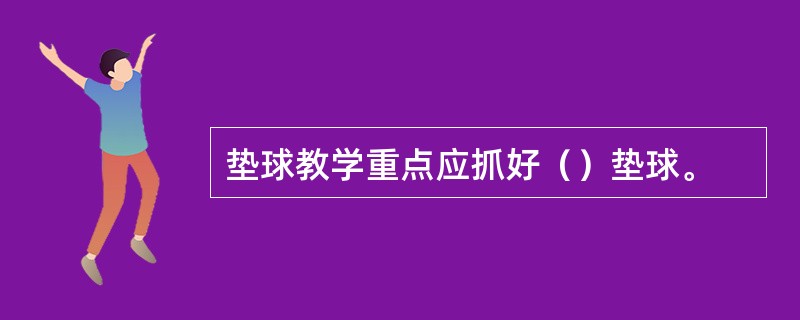 垫球教学重点应抓好（）垫球。