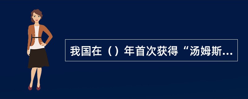 我国在（）年首次获得“汤姆斯”杯。