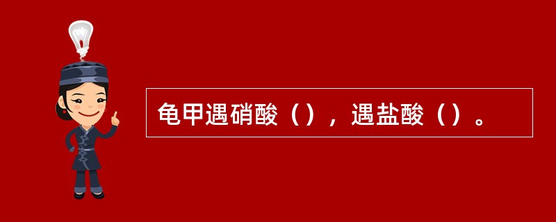 龟甲遇硝酸（），遇盐酸（）。