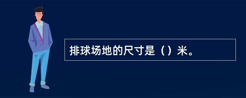 排球场地的尺寸是（）米。