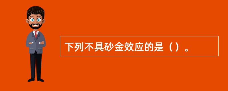 下列不具砂金效应的是（）。