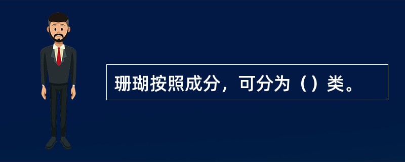 珊瑚按照成分，可分为（）类。