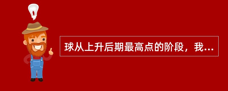 球从上升后期最高点的阶段，我们把它叫做高点期（）