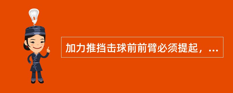 加力推挡击球前前臂必须提起，肘部贴近身体，在或最高点击球，运用伸髋和转腰加大手腕