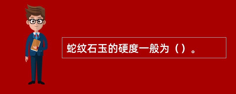 蛇纹石玉的硬度一般为（）。