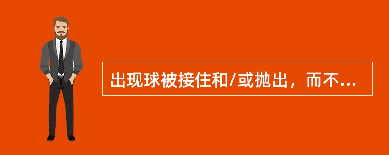 出现球被接住和/或抛出，而不是被弹击出的情况为（）犯规。