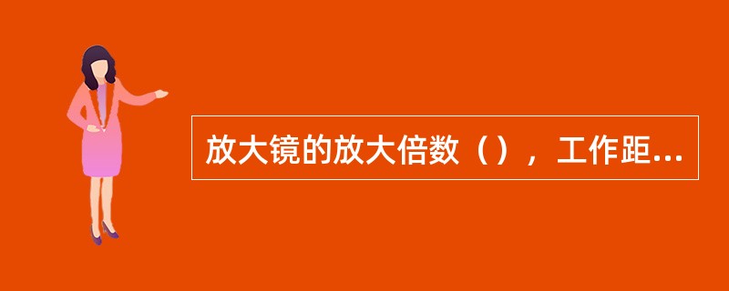 放大镜的放大倍数（），工作距离（），视域范围越小。