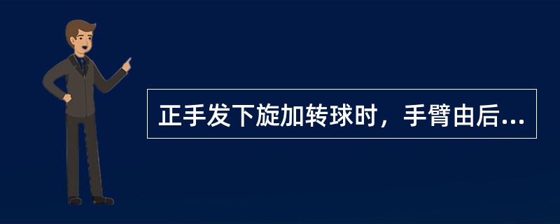 正手发下旋加转球时，手臂由后上方向前下方挥摆，前臂快速做旋外转动要快，拍面后仰角