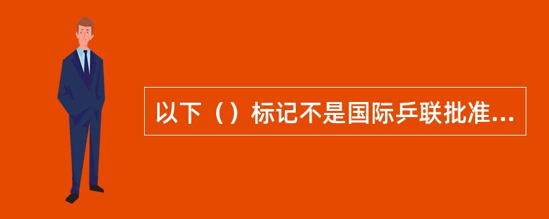 以下（）标记不是国际乒联批准的国际乒联标记