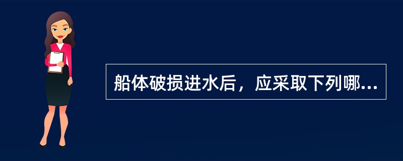 船体破损进水后，应采取下列哪些办法确定船体漏损的位置和漏情（）。Ⅰ．观察船旁水面