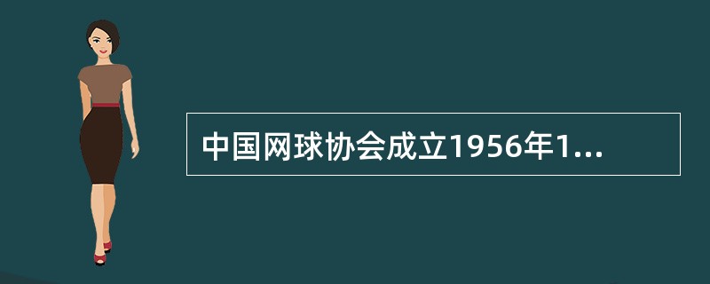 中国网球协会成立1956年10月23日，（）任主席。