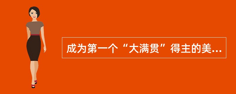 成为第一个“大满贯”得主的美国人（）在1938年包揽了四大公开赛冠军。