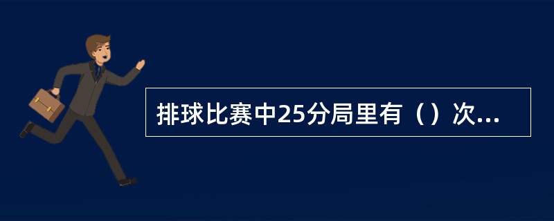 排球比赛中25分局里有（）次技术暂停。