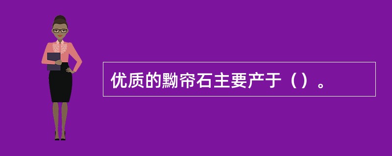 优质的黝帘石主要产于（）。