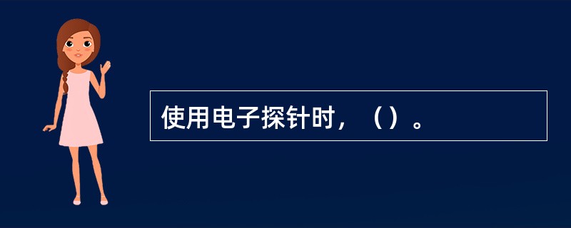 使用电子探针时，（）。