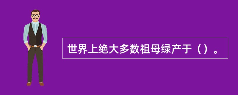 世界上绝大多数祖母绿产于（）。