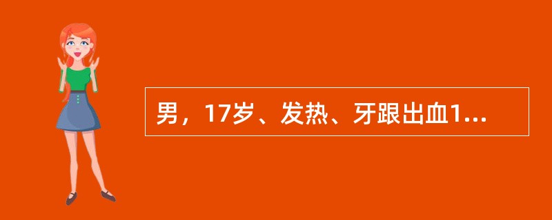 男，17岁、发热、牙跟出血15d，化验检查：血红蛋白65g/L，白细胞2.2×1