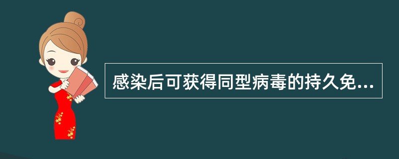 感染后可获得同型病毒的持久免疫力的是（）