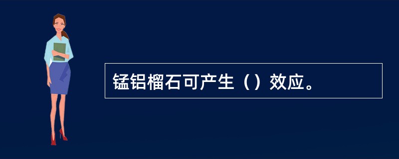 锰铝榴石可产生（）效应。