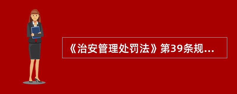 《治安管理处罚法》第39条规定，对旅馆、饭店、影剧院、娱乐场、运动场、展览馆或者