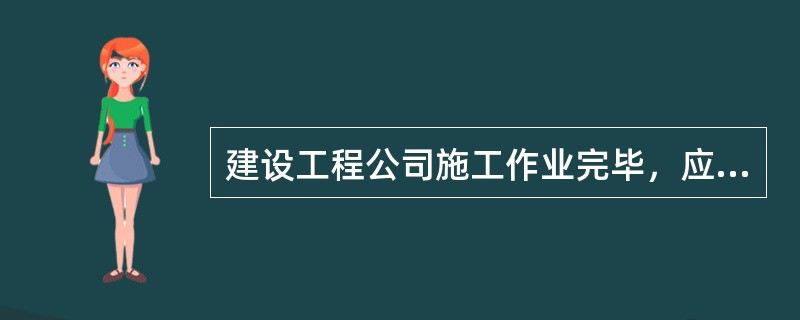 建设工程公司施工作业完毕，应当迅速清除道路上的障碍物，消除隐患，经（）验收合格，