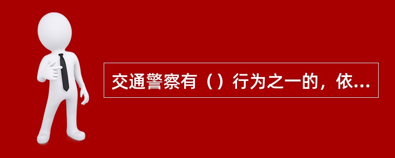 交通警察有（）行为之一的，依法给予行政处分。