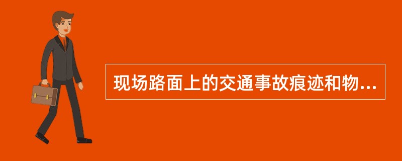 现场路面上的交通事故痕迹和物证，应在（）测量和照相之后，立即进行提取.