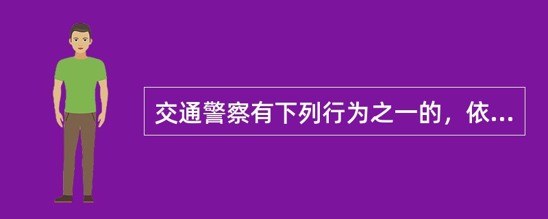 交通警察有下列行为之一的，依法给予行政处分。（）