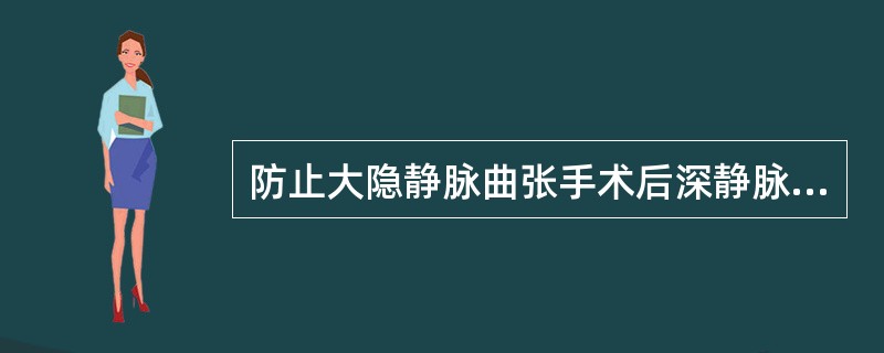防止大隐静脉曲张手术后深静脉血栓形成的主要措施是（）