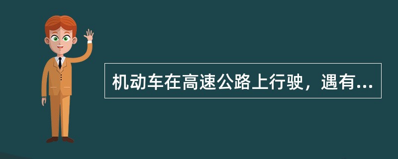 机动车在高速公路上行驶，遇有雾、雨、沙尘、冰雹等低能见度气象条件，能见度小于20