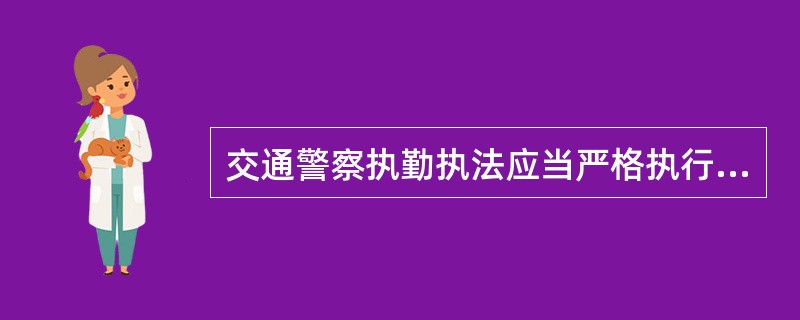 交通警察执勤执法应当严格执行安全防护规定，注意自身安全，在公路上执勤执法不得少于