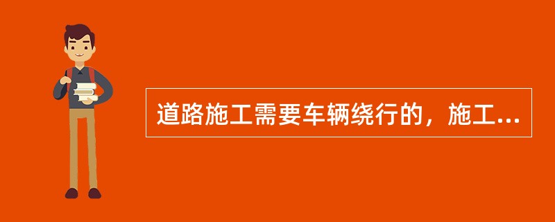 道路施工需要车辆绕行的，施工单位应当在绕行处设臵标志；不能绕行的，应当修建临时通