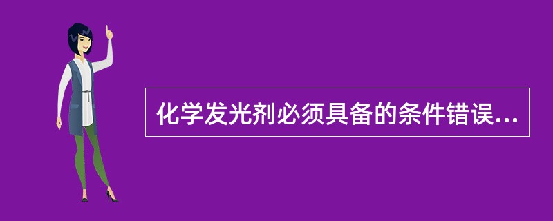 化学发光剂必须具备的条件错误的是（）