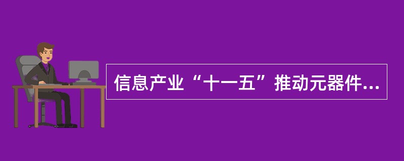 信息产业“十一五”推动元器件产业结构升级，重点发展（）的新型元器件。
