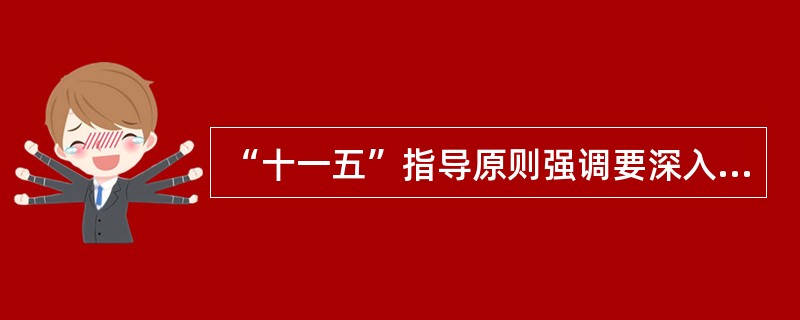 “十一五”指导原则强调要深入实施科教兴国战略和人才强国战略，把增强自主创新能力作