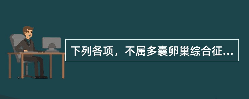 下列各项，不属多囊卵巢综合征临床表现的是（）。