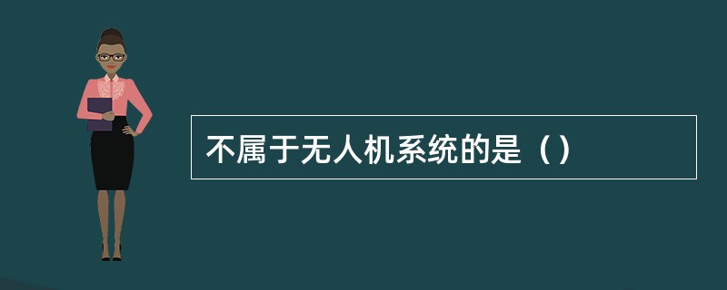 不属于无人机系统的是（）