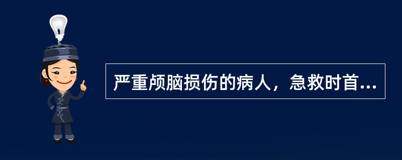 严重颅脑损伤的病人，急救时首先应（）