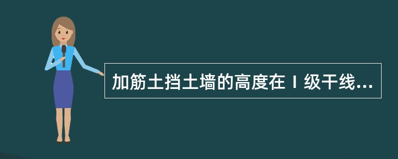 加筋土挡土墙的高度在Ⅰ级干线上不宜大于（）。