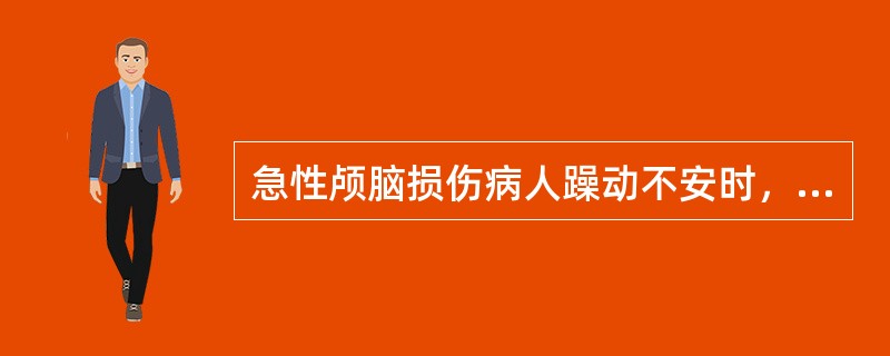 急性颅脑损伤病人躁动不安时，下列处理中哪项不恰当（）