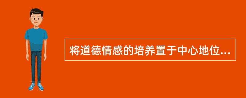 将道德情感的培养置于中心地位的德育模式是（）