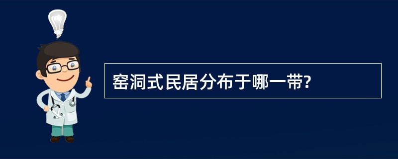 窑洞式民居分布于哪一带?