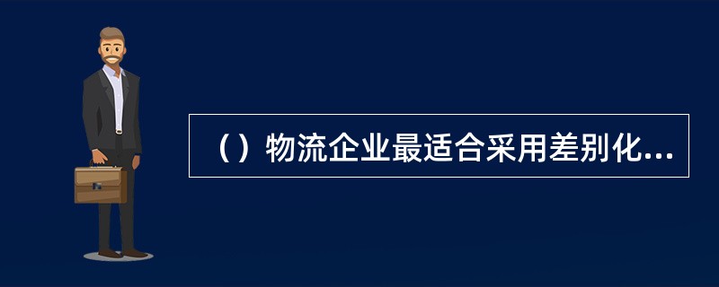 （）物流企业最适合采用差别化与低成本化物流战略。