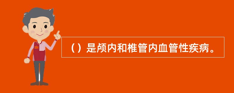 （）是颅内和椎管内血管性疾病。